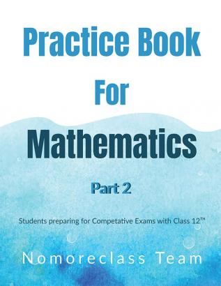 Practice Book in Mathematics Part 2 : For Students preparing for Competitive Exams with Class 12ᵀᴴ