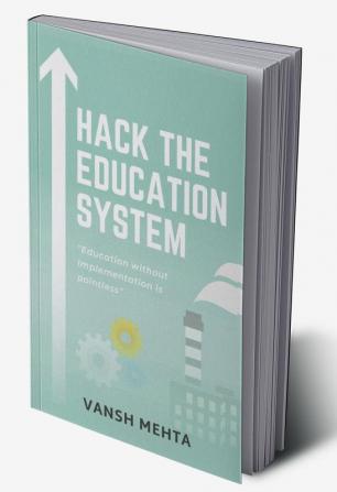 Hack the Education System : Education without Implementation is Pointless