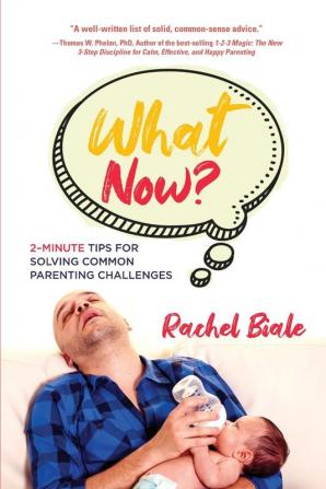 What Now?: 2-Minute Tips for Solving Common Parenting Challenges