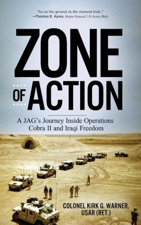 Zone of Action: A JAG's Journey Inside Operations Cobra II and Iraqi Freedom