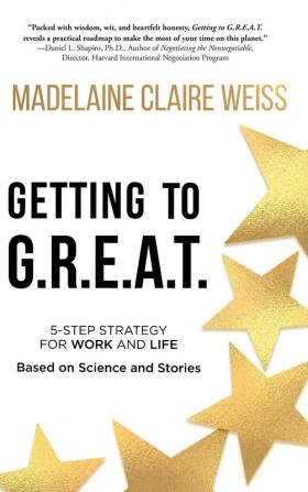 Getting to G.R.E.A.T.: A 5-Step Strategy For Work and Life; Based on Science and Stories