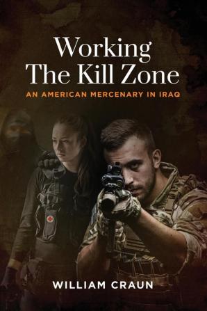 Working the Kill Zone: An American Mercenary in Iraq