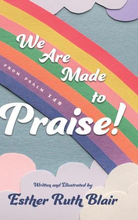 We Are Made to Praise!: From Psalm 148