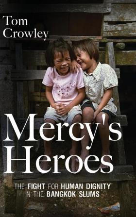 Mercy's Heroes: The Fight for Human Dignity in the Bangkok Slums