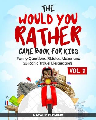 The Would You Rather Game Book for Kids: Funny Questions Riddles Mazes and 25 Iconic Travel Destinations (Gift Ideas Series Volume 3)