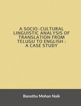 A socio - cultural linguistic analysis of translation from Telugu to English : A case study : A socio - cultural linguistic analysis of translation from Telugu to English : A case study