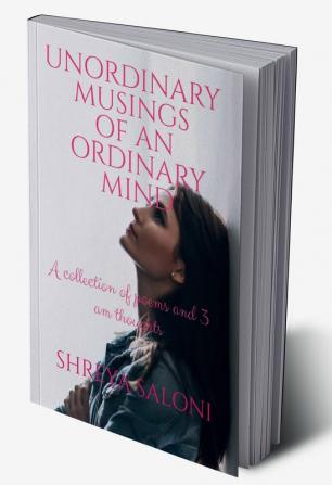 UNORDINARY MUSINGS OF AN ORDINARY MIND A collection of poems and 3AM thoughts