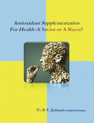 Antioxidant Supplementation for Health - A Savior or a Slayer?