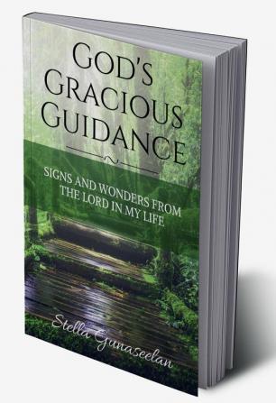 GOD'S GRACIOUS GUIDANCE: SIGNS AND WONDERS FROM THE LORD IN MY LIFE