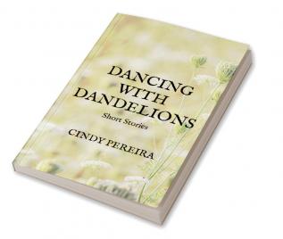 Dancing With Dandelions : Short Stories