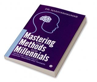 Mastering the Methods for Millennials : Tricks and Tools for 21st Century Teachers and Trainers