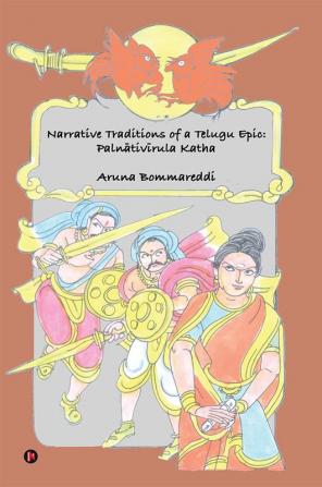 Narrative Traditions of a Telugu Epic: Palnātivīrula Katha