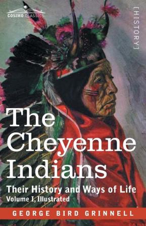 The Cheyenne Indians: Their History and Ways of Life Volume I