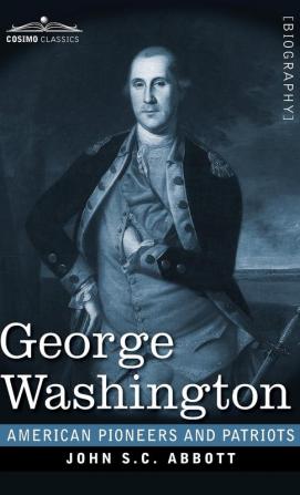 George Washington: Life in America One Hundred Years Ago (American Pioneers and Patriots)