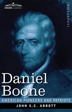 Daniel Boone: The Pioneer of Kentucky (American Pioneers and Patriots)