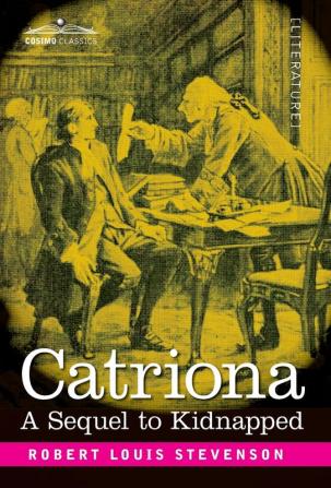 Catriona: A Sequel to Kidnapped - Being Memoirs of the further Adventures of David Balfour at Home and Abroad