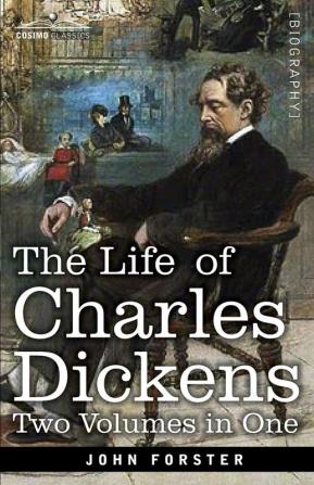 The Life of Charles Dickens Two Volumes in One: Two Volumes in One