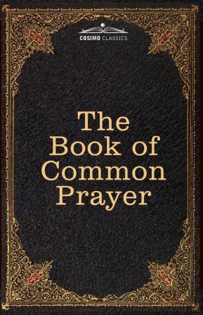 The Book of Common Prayer: and Administration of the Sacraments and other Rites and Ceremonies of the Church after the use of the Church of England