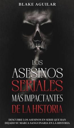 Los Asesinos Seriales mas Impactantes de la Historia: Descubre los Asesinos en Serie que han Dejado su Marca Sanguinaria en la Historia