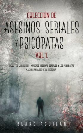 Coleccion de Asesinos Seriales y Psicopatas Vol 1.: Incluye 2 Libros en 1 - Mujeres Asesinas Seriales y Los Psicópatas más Despiadados de la Historia