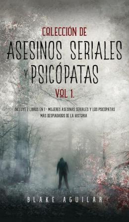 Coleccion de Asesinos Seriales y Psicopatas Vol 1.: Incluye 2 Libros en 1 - Mujeres Asesinas Seriales y Los Psicópatas más Despiadados de la Historia