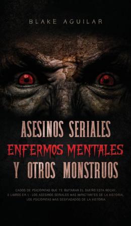 Asesinos Seriales Enfermos Mentales y otros Monstruos: Casos de Psicópatas que te Quitaran el Sueño esta Noche. 2 Libros en 1 - Los Asesinos Seriales ... Los Psicópatas más Despiadados de la Historia