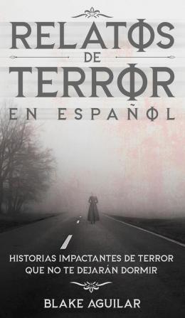 Relatos de Terror en Espanol: Historias Impactantes de Terror que no te Dejarán Dormir