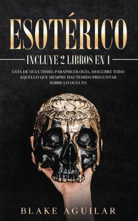 Esoterico: Incluye 2 Libros en 1- Guía de Ocultismo Parapsicología. Descubre Todo Aquello que Siempre Has Temido Preguntar sobre lo Oculto