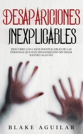 Desapariciones Inexplicables: Descubre los Casos Inexplicables de las Personas que han Desaparecido sin Dejar Rastro Alguno