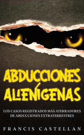 Abducciones Alienigenas: Los Casos Registrados más Aterradores de Abducciones Extraterrestres