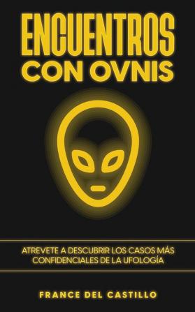 Encuentros con OVNIS: Atrevete a Descubrir los Casos más Confidenciales de la Ufología