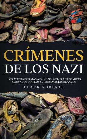 Crimenes de los Nazi: Los Atentados más Atroces y Actos Antisemitas Causados por los Supremacistas Blancos