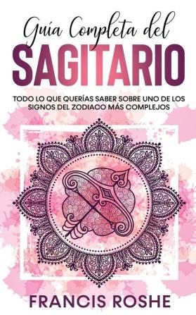 Guia Completa del Sagitario: Todo lo que Querías Saber Sobre uno de los Signos del Zodiaco más Complejos