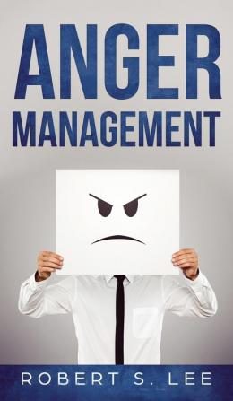 Anger Management: Simple Hacks to Control Your Anger and Manage Your Temper. Improve Your Overall Mood Relationships and Quality of Life!