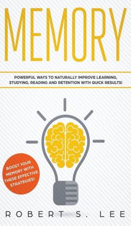 Memory: Powerful Ways to Naturally Improve Learning Studying Reading and Retention with Quick Results!