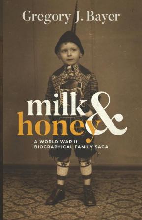 Milk and Honey: A World War II Biographical Family Saga