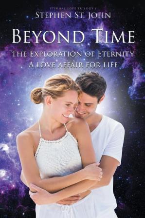 Beyond Time: The Exploration of Eternity A Love Affair for Life: 1 (Eternal Love Trilogy)