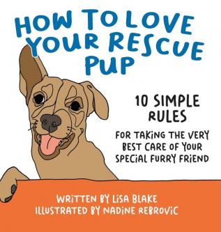 How to Love Your Rescue Pup: 10 Simple Rules for Taking the Very Best Care of Your Special Furry Friend: 2 (How to Love Your Pet)