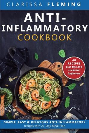 Anti-Inflammatory Cookbook: Simple Easy & Delicious Anti-Inflammatory Recipes with 21-Day Meal Plan (40 Recipes plus tips and tricks for beginners)