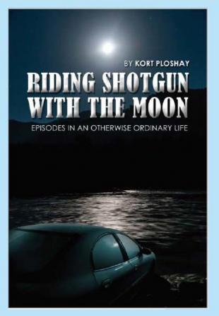 Riding Shotgun With the Moon: Episodes In an Otherwise Ordinary Life: 1 (Riding Shotgun with Whatever)