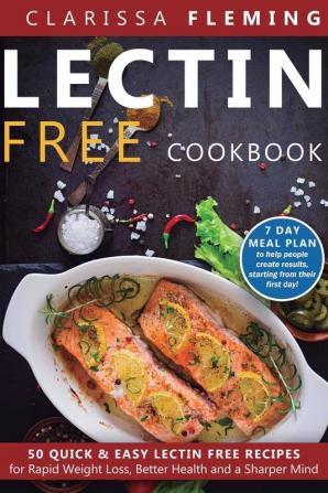 Lectin Free Cookbook: 50 Quick & Easy Lectin Free Recipes for Rapid Weight Loss Better Health and a Sharper Mind (7 Day Meal Plan To Help People ... From Their First Day): 1 (Plant Paradox)