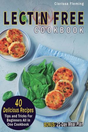 Lectin Free Cookbook: 40 Delicious Recipes Tips and Tricks For Beginners All in One Cookbook (BONUS: 21-Day Meal Plan To Help Lose Weight Heal Your Gut Feel Better With The Plant Paradox Diet)