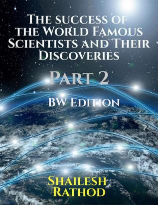 The success of the World Famous Scientists and Their Discoveries - Part 2 - (BW Edition)