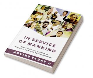 In Service of Mankind : Extraordinary Stories of Eleven Influential Social Activists