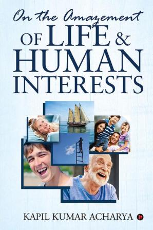 On the Amazement of Life and Human Interests