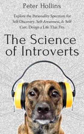 The Science of Introverts: Explore the Personality Spectrum for Self-Discovery Self-Awareness & Self-Care. Design a Life That Fits.