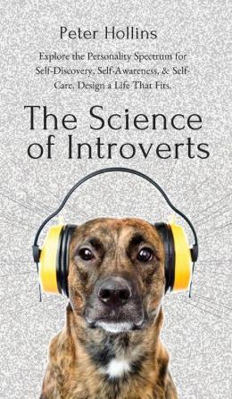 The Science of Introverts: Explore the Personality Spectrum for Self-Discovery Self-Awareness & Self-Care. Design a Life That Fits.