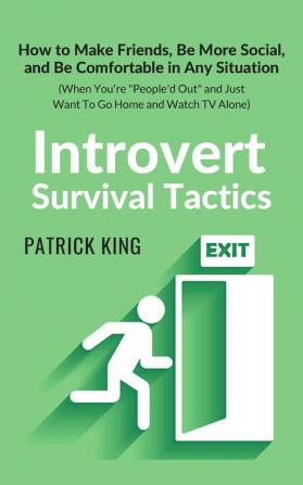 Introvert Survival Tactics: How to Make Friends Be More Social and Be Comfortable In Any Situation (When You're People'd Out and Just Want to Go Home and Watch TV Alone)