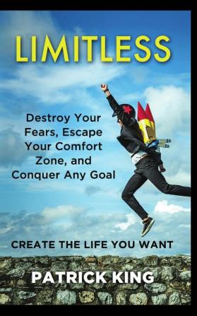 Limitless: Destroy Your Fears Escape Your Comfort Zone and Conquer Any Goal - Create The Life You Want