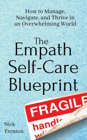 The Empath Self-Care Blueprint: How to Manage Navigate and Thrive in an Overwhelming World